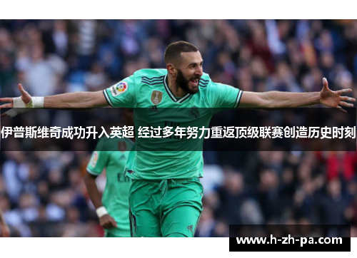 伊普斯维奇成功升入英超 经过多年努力重返顶级联赛创造历史时刻 伊普斯维奇成功升入英超 经过多年努力重返顶级联赛创造历史时刻